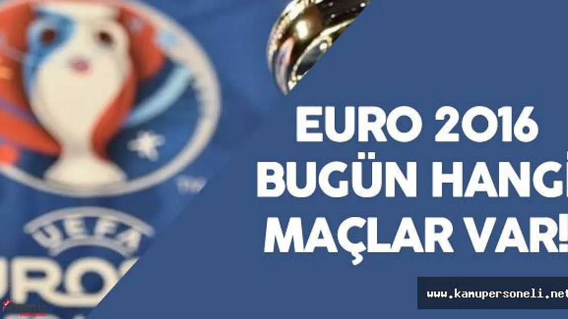 EURO 2016 Günün Maçları - Bugün Hangi Maçlar Var?