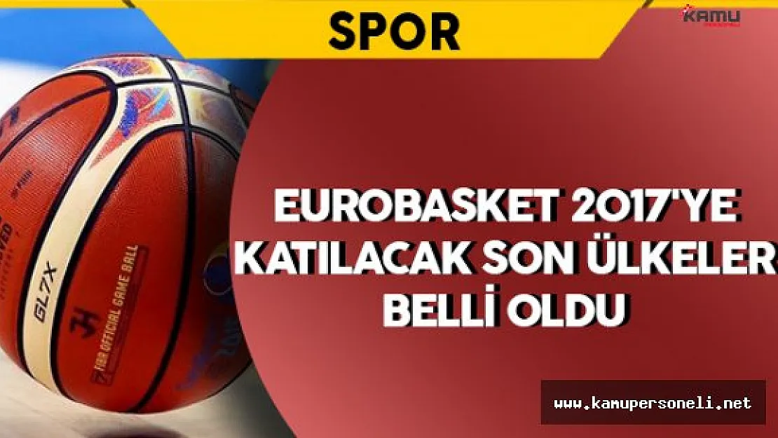 EuroBasket 2017'ye Katılacak Son Ülkeler Belli Oldu