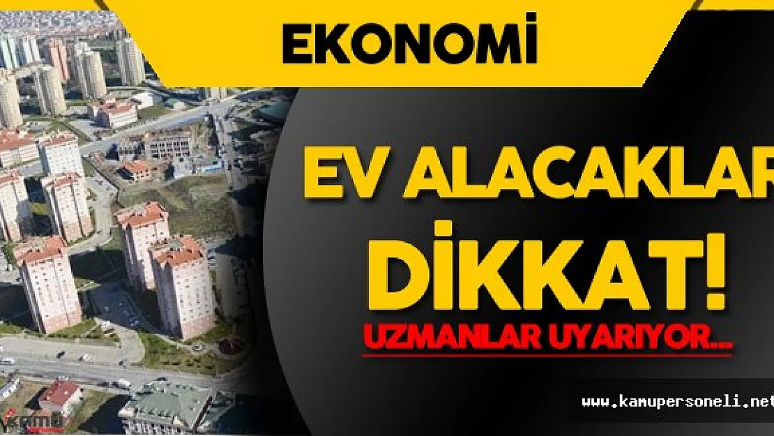 Ev Alacaklar Dikkat ! Bu Uyarıları Okumadan Ev Almayın