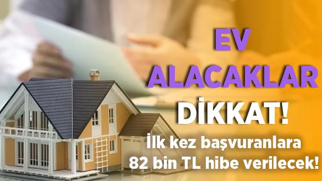 Ev alacaklar dikkat! İlk kez başvuranlara devlet geri ödemesiz 82 bin TL veriyor!