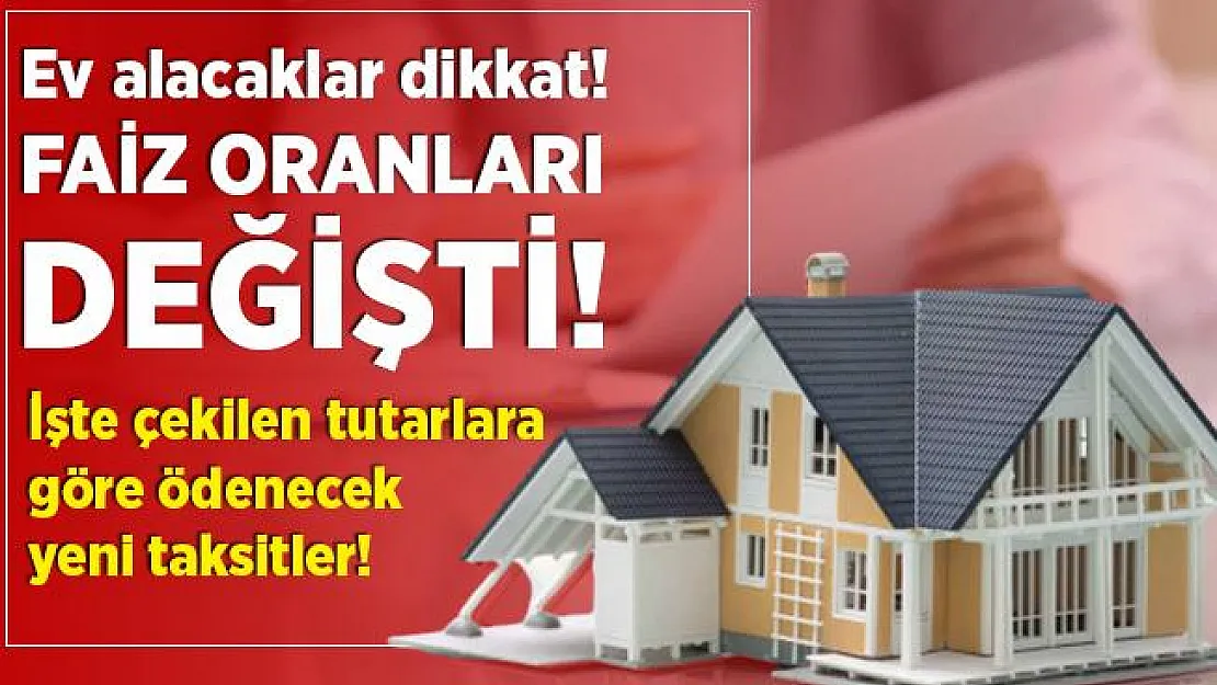 Ev alacakları yakından ilgilendiriyor! Konut kredisinde faiz oranları değişti! İşte çekilen tutara göre ödenecek taksitler..