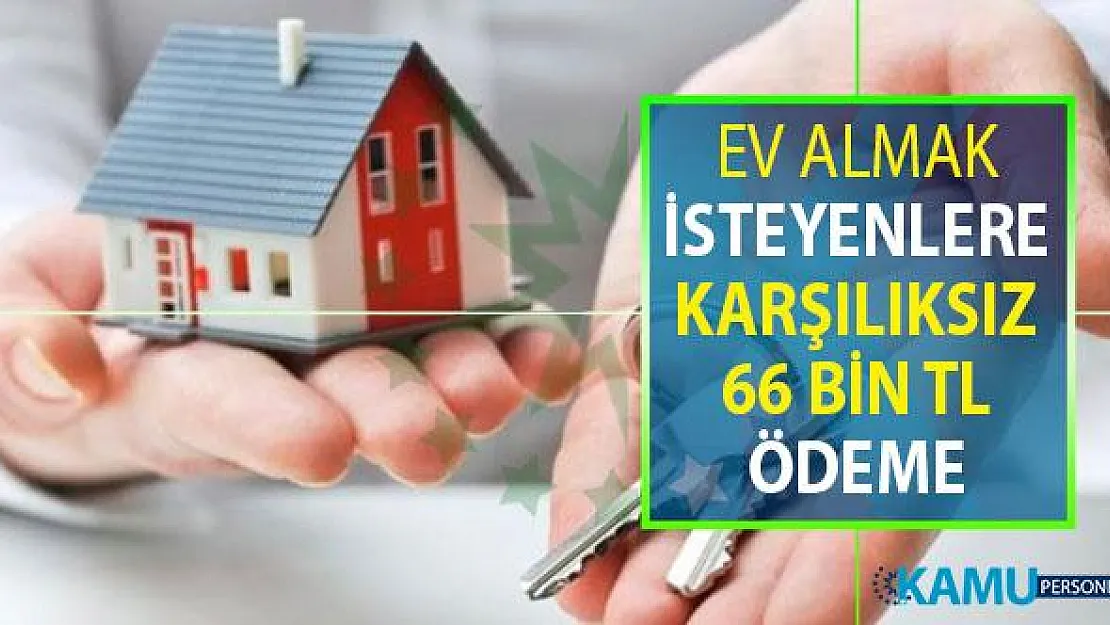 Ev Almak İsteyenlere Müjde ! 66 Bin TL Karşılıksız Destek