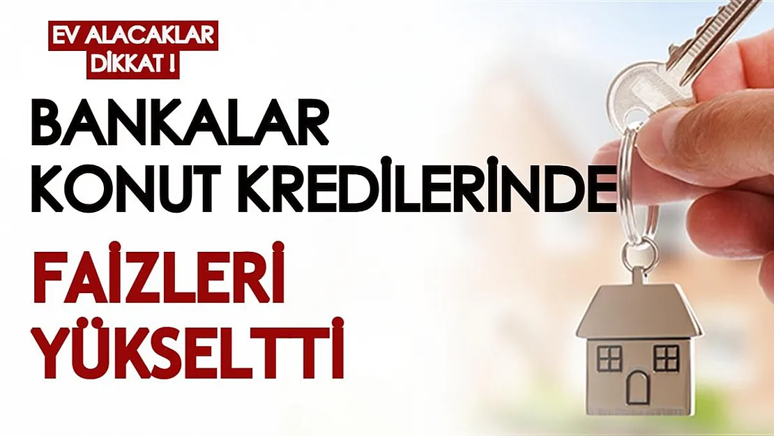 Ev almayı düşünenler dikkat! Beklenen olmadı, bankalar faizleri düşürmek yerine yükseltmeye gitti