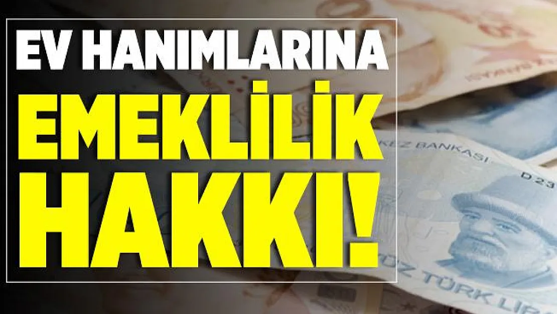 Ev hanımlarına emeklilik hakkı!