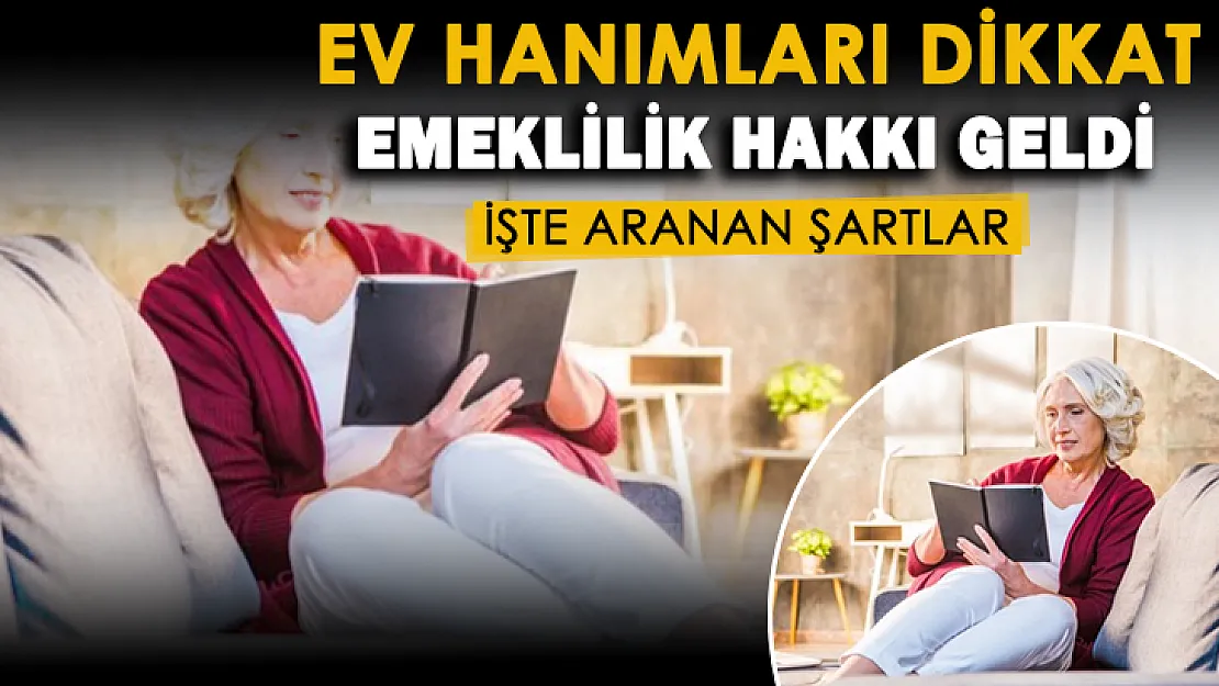 Ev hanımlarına emeklilik hakkı getirildi! İşte aranan şartlar ve emeklilik detayları