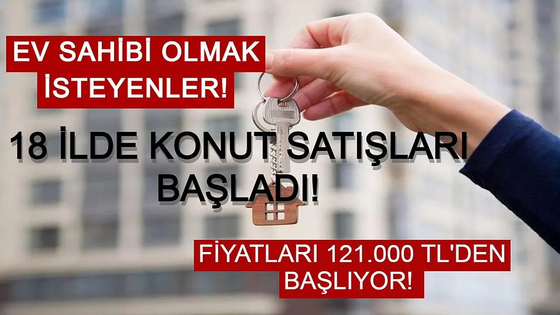 Ev Sahibi Olmak Artık Mümkün! 18 İlde Uygun Fiyatlı Konutlar Satışa Sunuldu!