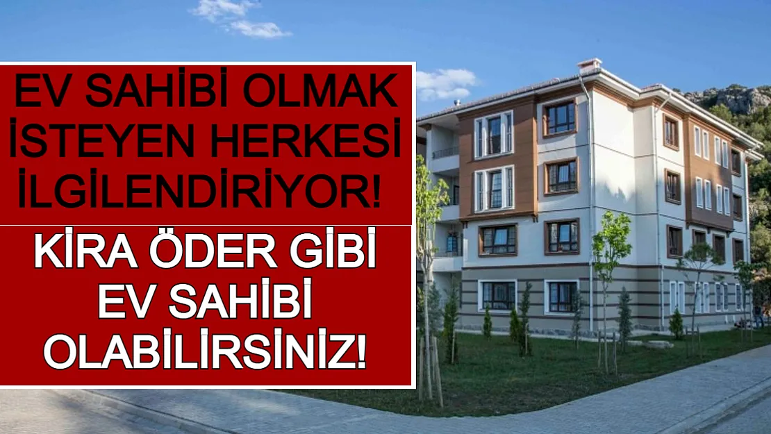 Ev Sahibi Olmak İsteyen Herkesi İlgilendiriyor! Kira Öder Gibi Ev Sahibi Olabilirsiniz!