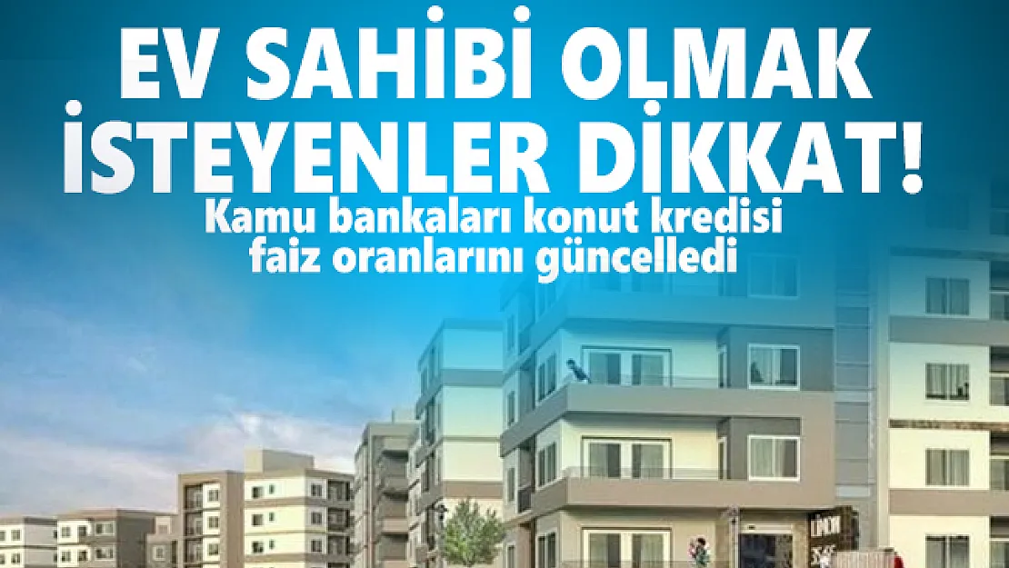 Ev sahibi olmak isteyenler dikkat! Kamu bankaları konut kredisi faiz oranlarını güncelledi! Ziraat Bankası, Halkbank, Vakıfbank konut kredisi faiz oranları