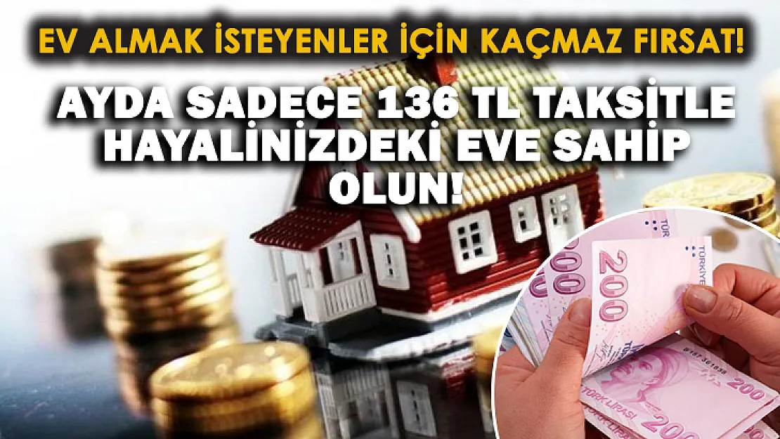 Ev sahibi olmak isteyenlere kaçırılmayacak fırsat! Günde 136 TL'ye ev sahibi olabilirsiniz!