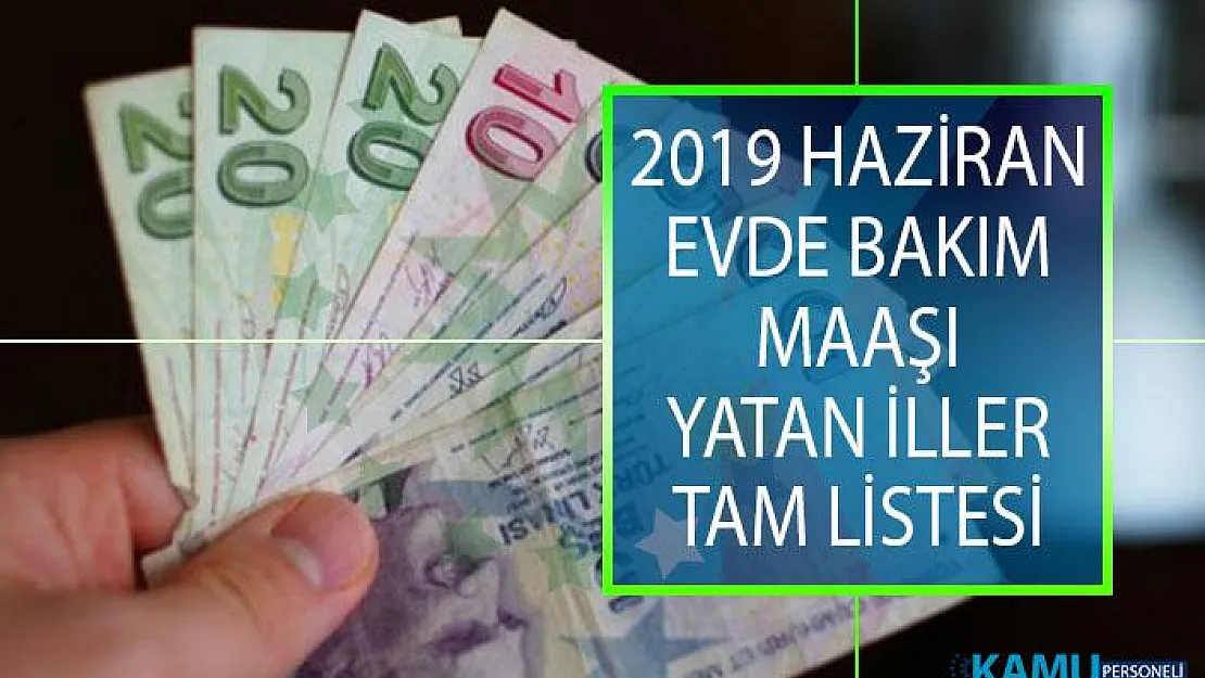 Evde Bakım Maaşı Yatan İller Haziran 2019 Listesi! Evde Bakım Maaşı Yatan İllerin Güncellenen Tam Listesi