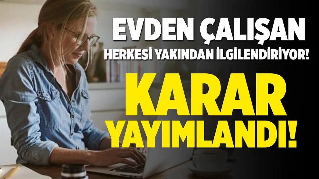 Evden çalışan milyonlarca kişiyi ilgilendiriyor! Karar Resmi Gazete'de yayımlandı!