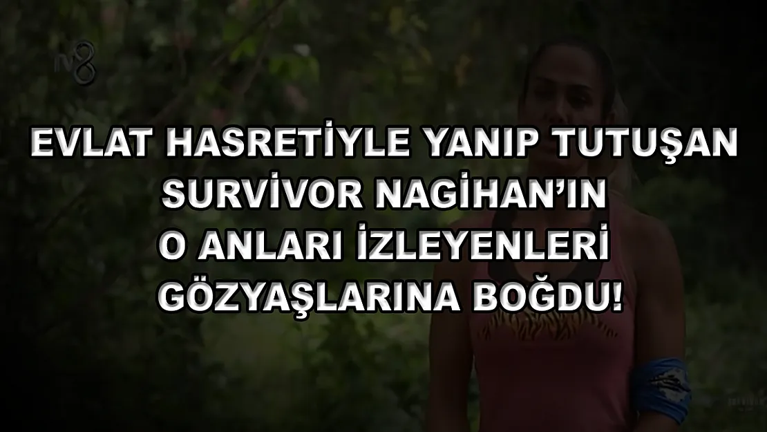 Evlat hasretiyle yanıp tutuşan Survivor Nagihan'ın o anları izleyenleri gözyaşlarına boğdu!