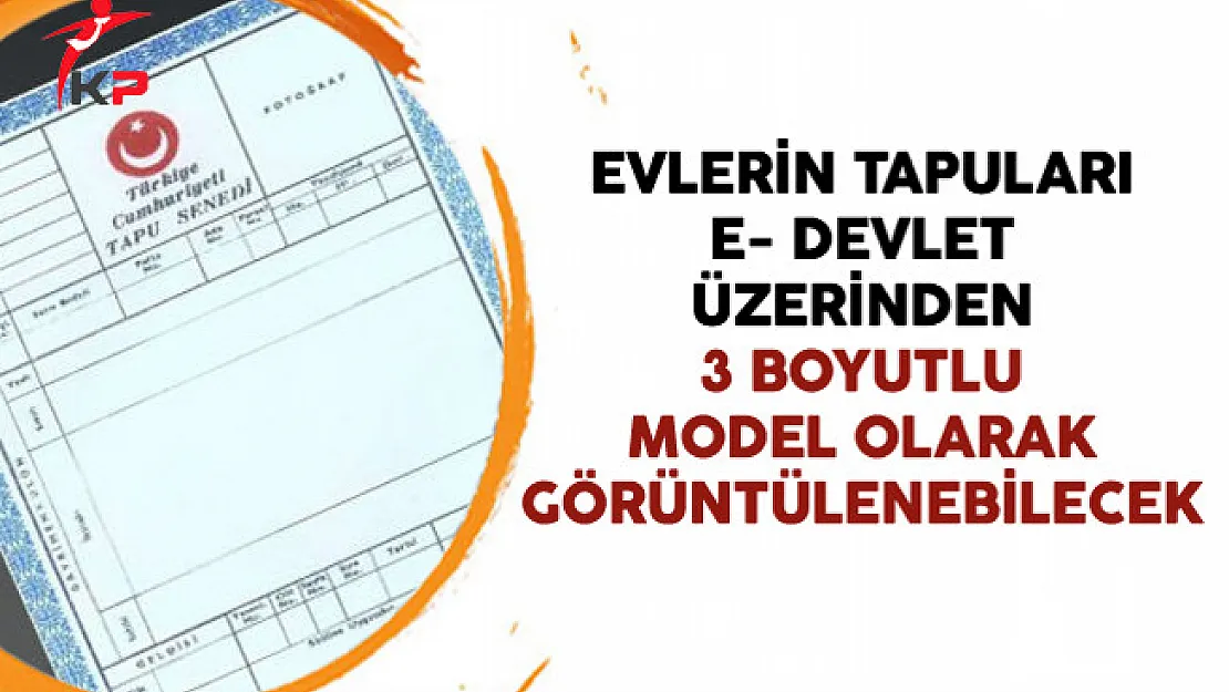 Evlerin Tapuları e- Devlet Üzerinden 3 Boyutlu Model Olarak Görüntülenebilecek
