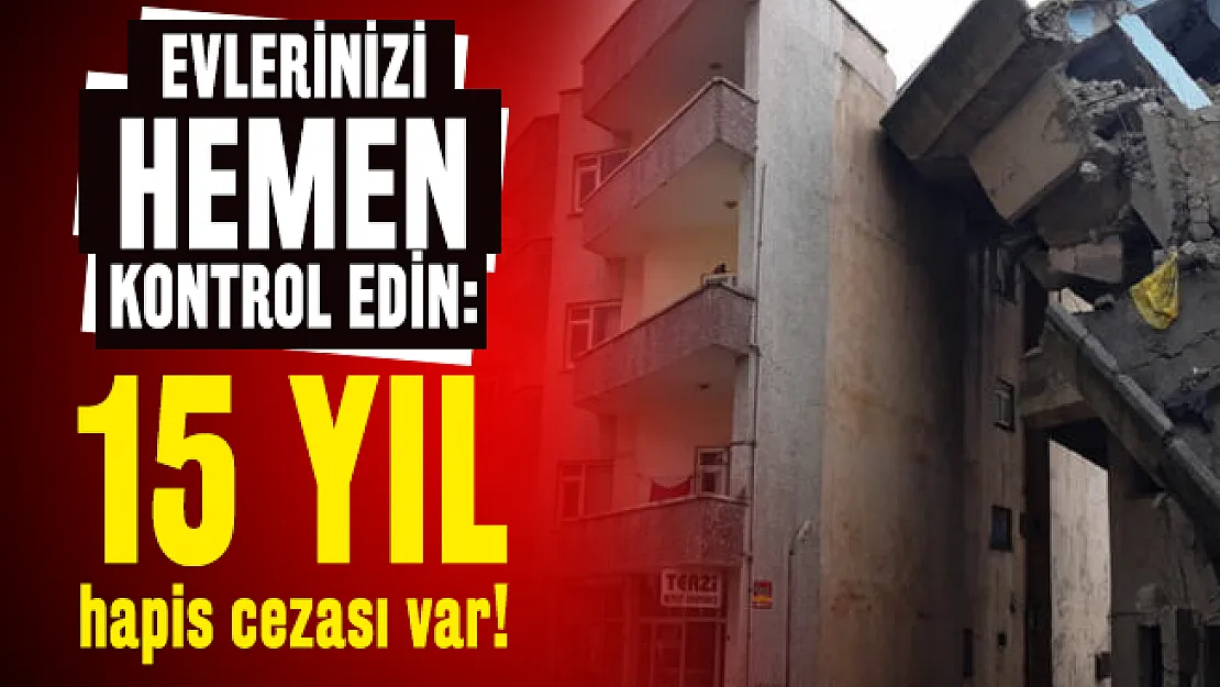Evlerinizi hemen kontrol edin: 15 yıl hapis cezası var!