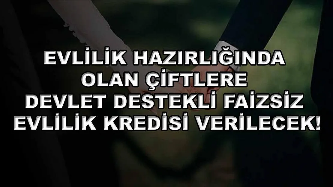 Evlilik hazırlığında olan çiftlere devlet destekli faizsiz evlilik kredisi verilecek!