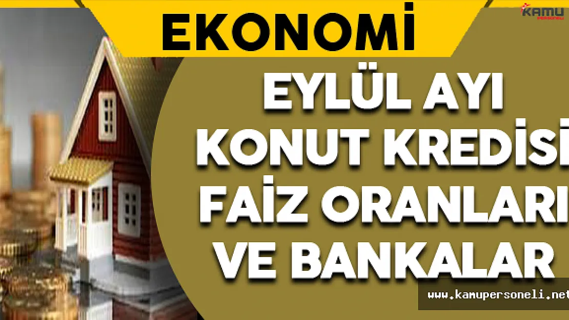 Eylül Ayı Güncel Konut Kredisi Faiz Oranları ve Bankalar