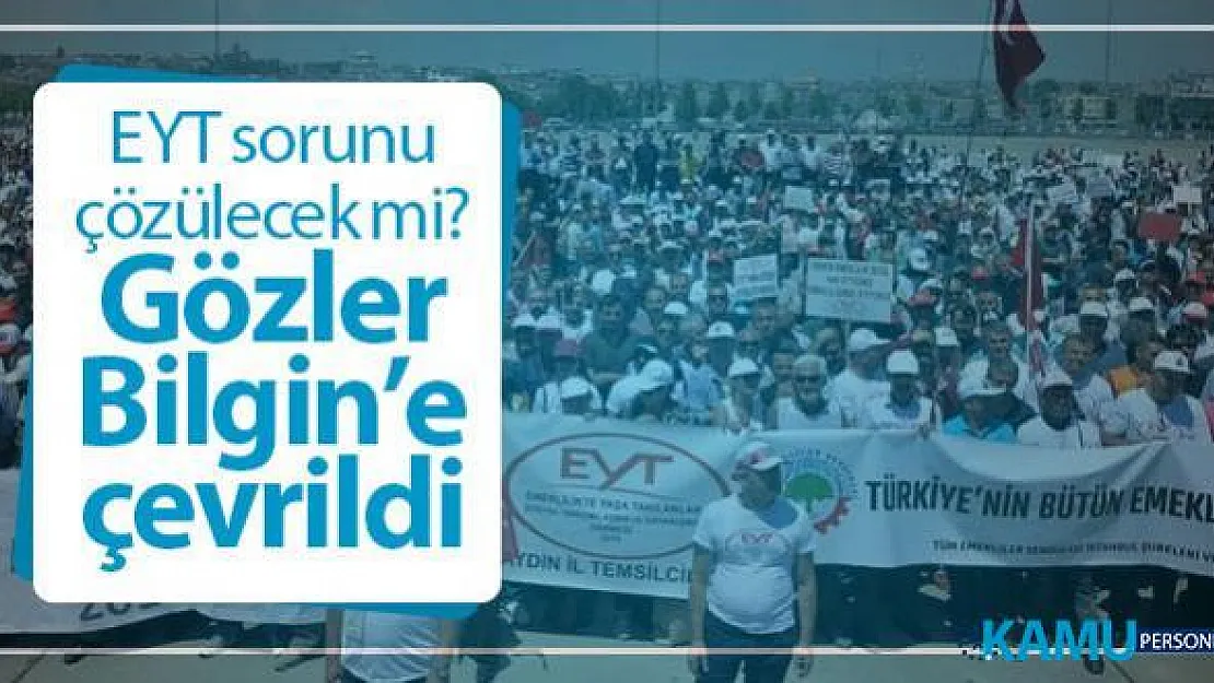 EYT son durum ne? EYT sorunu çözülecek mi? Gözler Bilgin'e çevrildi