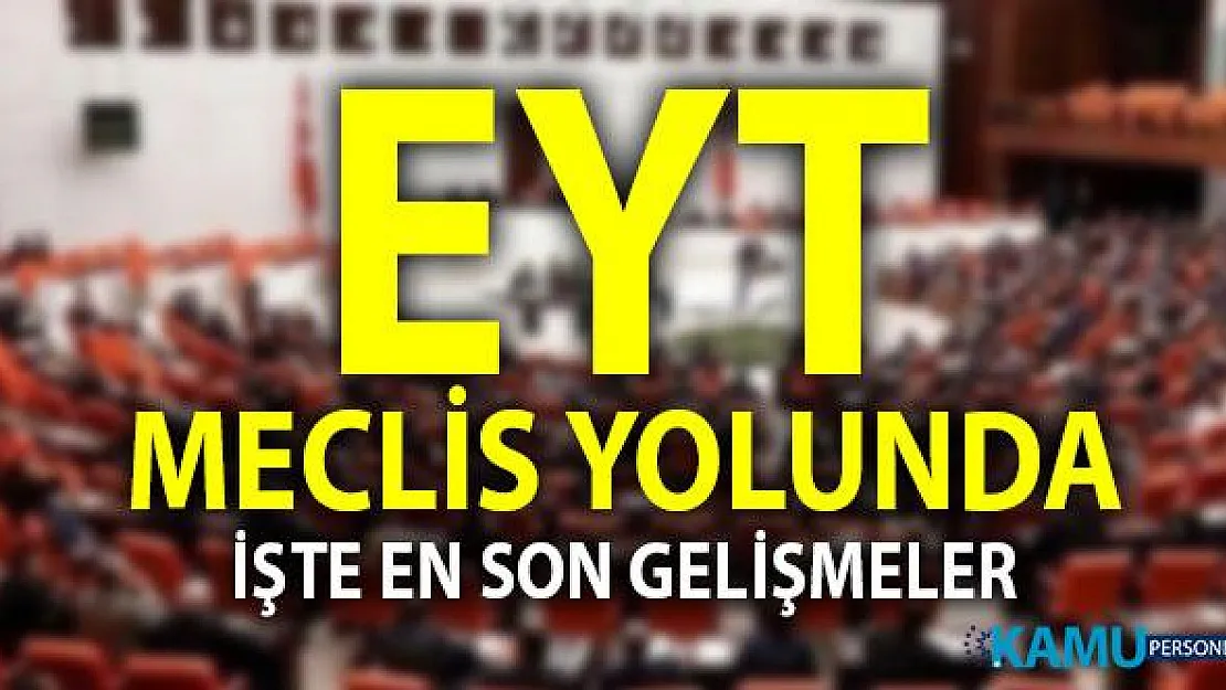 EYT Yasası Meclis Gündeminde Var mı? 3600, Erken Emeklilik ve EYT Yasası ile ilgili son dakika haberleri