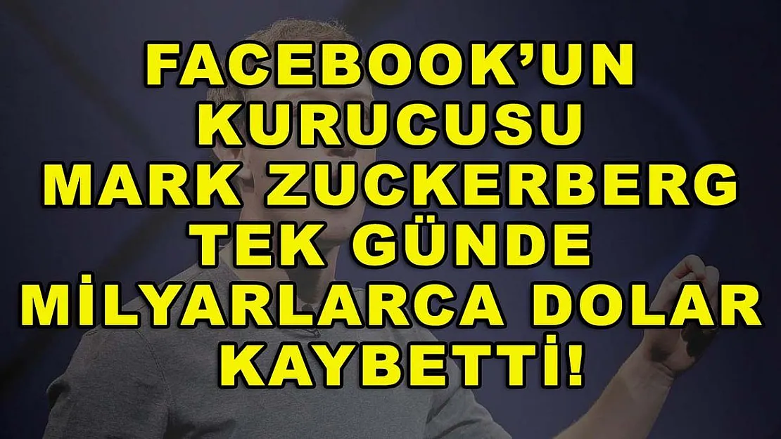 Facebook'un kurucusu Mark Zuckerberg tek günde milyarlarca dolar kaybetti!