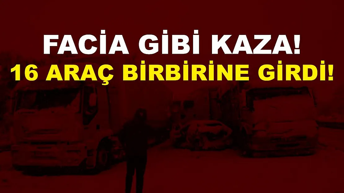 Facia gibi kaza! 16 araç birbirine girdi! Yaralılar var!
