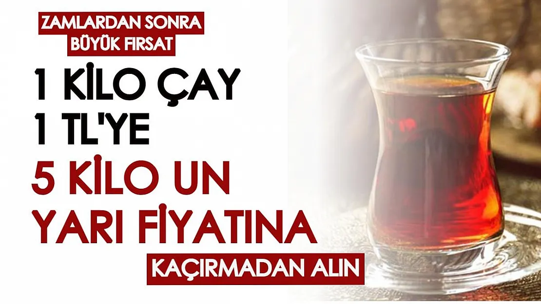 Fahiş zamlardan sonra kampanyalar peş peşe açıklandı! 1 kilo çay 1 TL, 5 kilo un yarı fiyatına satılıyor!