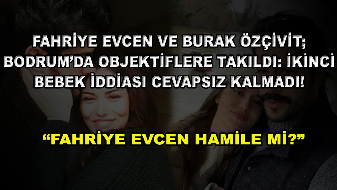 Fahriye Evcen ve Burak Özçivit Bodrum'da Objektiflere Takıldı: İkinci Bebek İddiası Cevapsız Kalmadı! 'Fahriye Evcen Hamile Mi?'