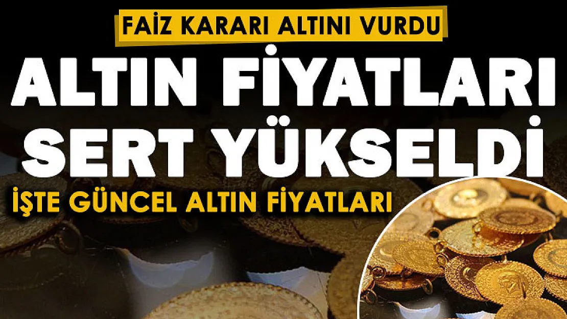 Faiz kararı altın fiyatlarını da vurdu! Altın fiyatları çok sert yükseldi: Gram altın, çeyrek altın, 22 ayar bilezik fiyatları