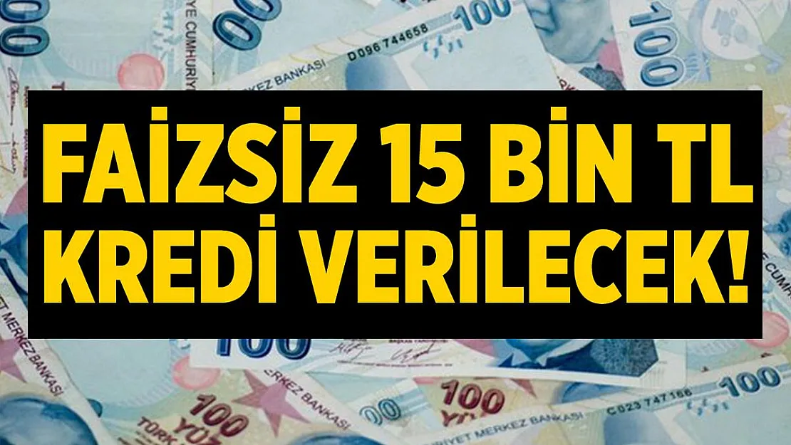 Faizsiz 15 bin TL kredi verilecek! Detaylar açıklandı!