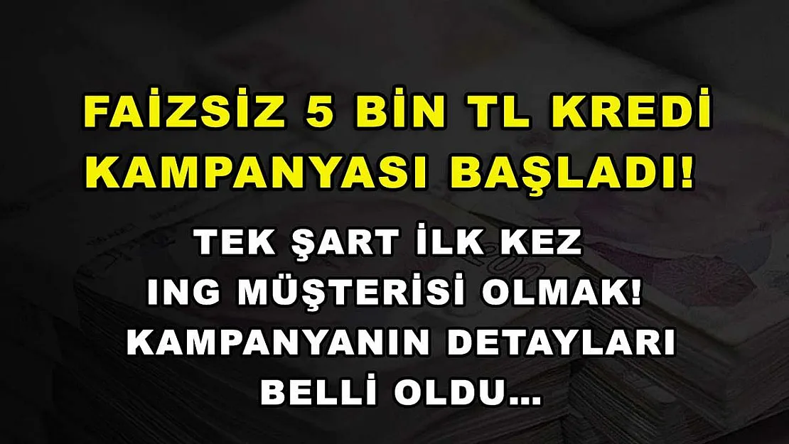 Faizsiz 5 bin TL kredi kampanyası başladı! Tek şart ilk kez ING müşterisi olmak! Kampanyanın detayları belli oldu…