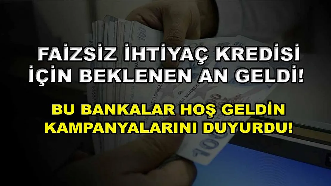 Faizsiz ihtiyaç kredisi için beklenen an geldi! Bu bankalar hoş geldin kampanyalarını duyurdu!