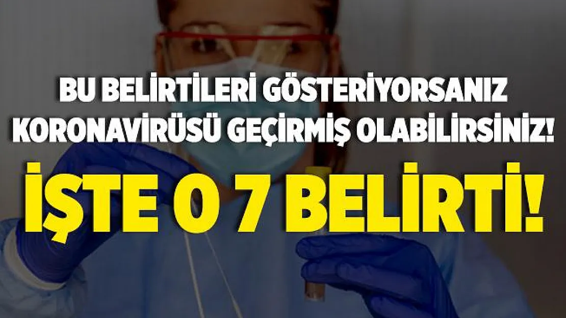 Farkında olmadan koronavirüsü atlatmış olabilirsiniz! Virüsü geçirdiğinizi gösteren 7 belirti!