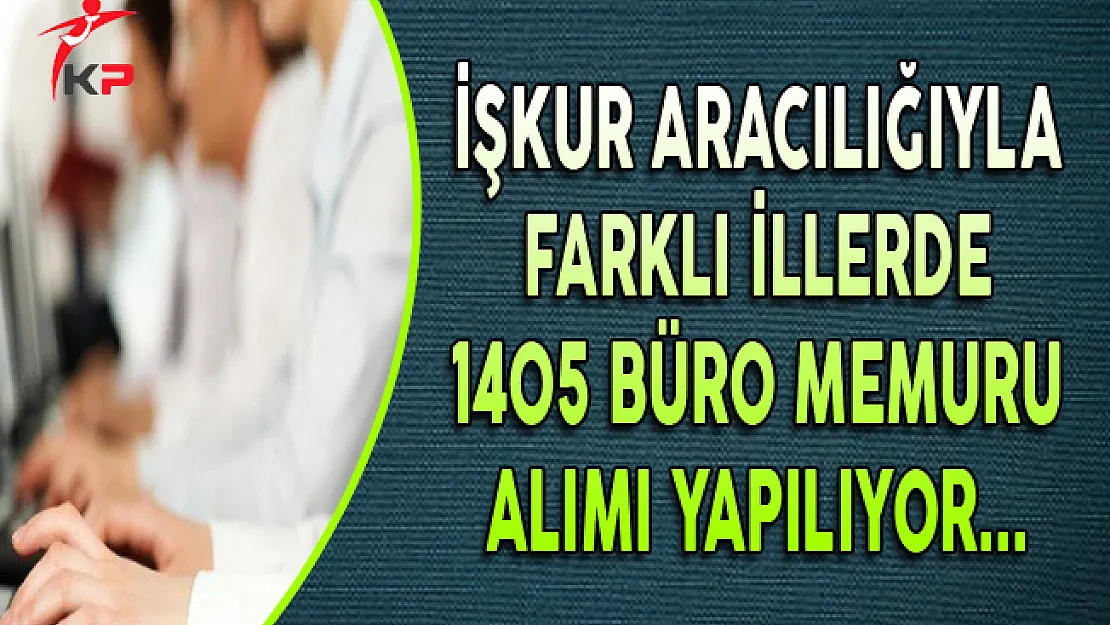Farklı Firmalara 1405 Büro Memuru Alınıyor
