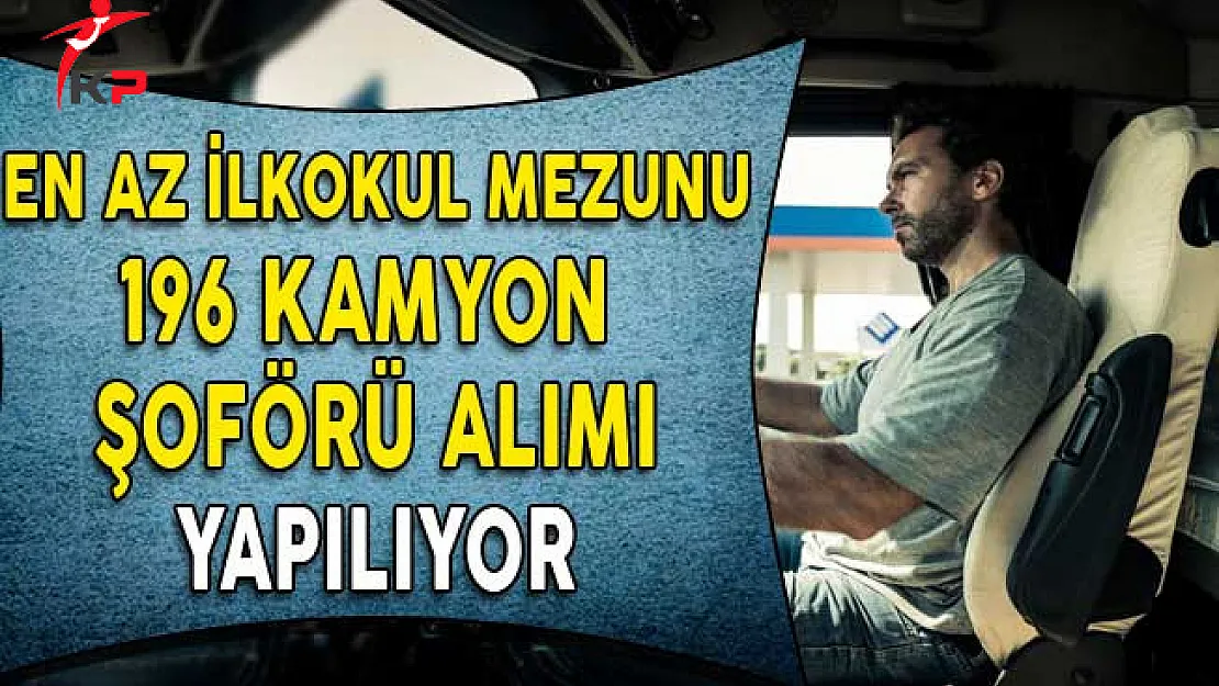 Farklı İllerde Görevlendirilecek 196 Kamyon Şoförü Aranıyor