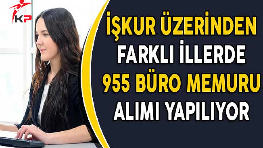 Farklı İllerde İşkur Üzerinden 955 Büro Memuru Alımı Yapılıyor!