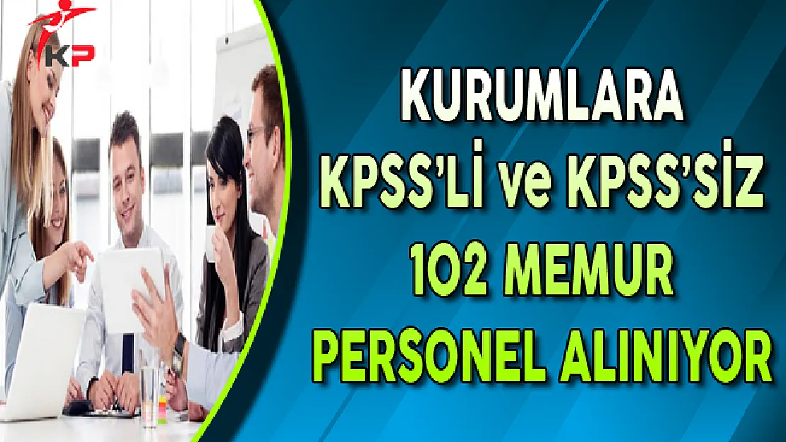 Farklı Kurumlara KPSS'li ve KPSS Şartsız 102 Memur Alımı Yapılıyor