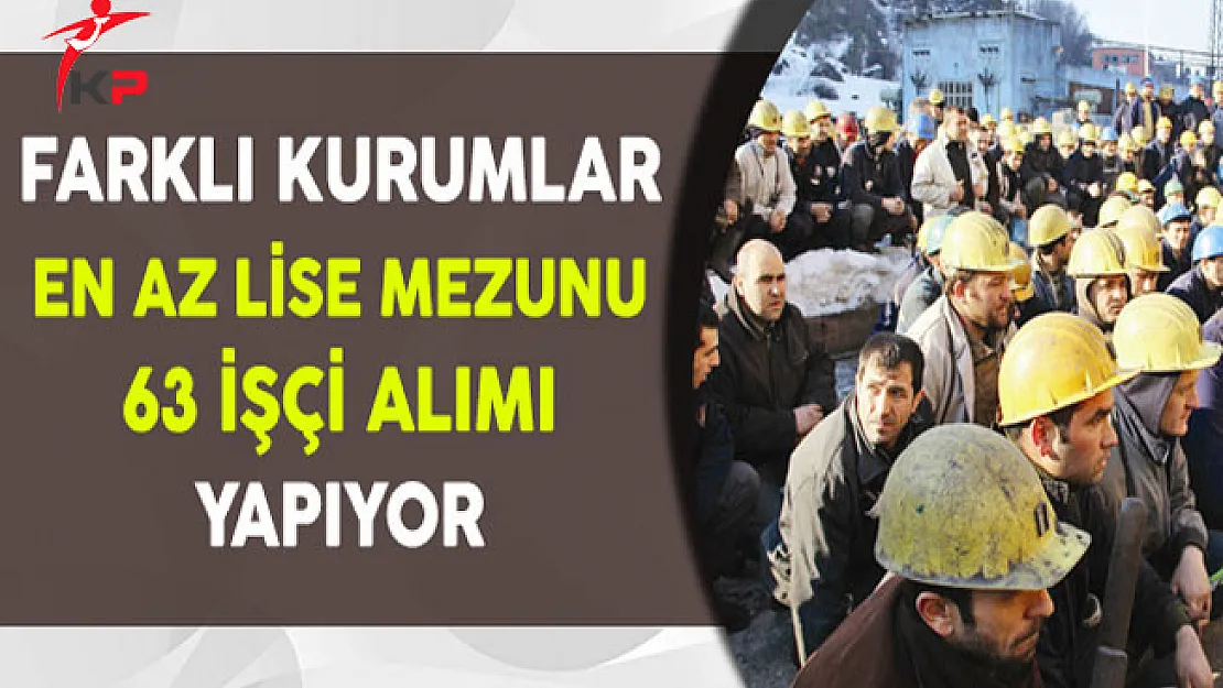 Farklı Kurumlara Lise Mezunu 63 Sürekli İşçi Alınıyor
