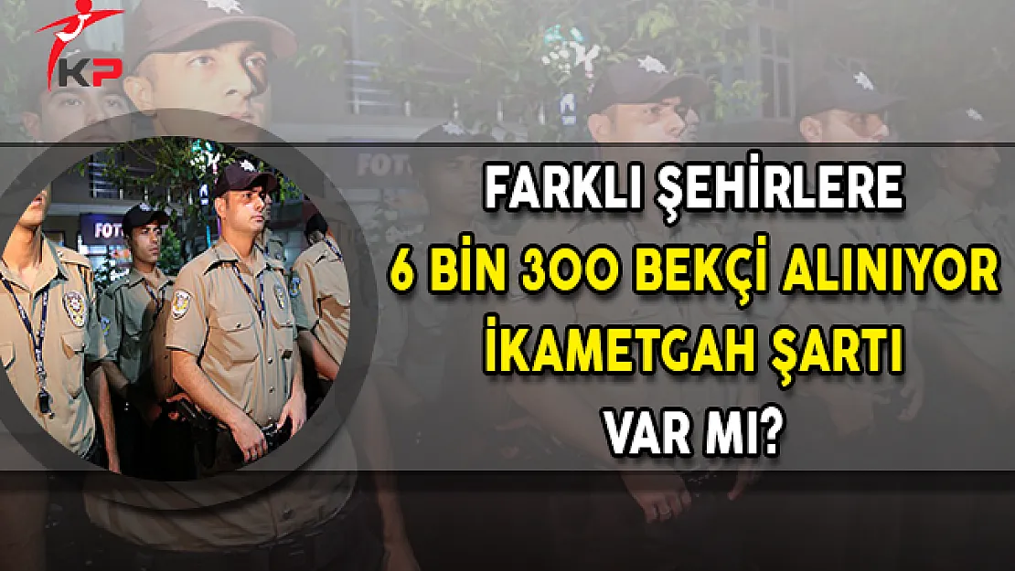 Farklı Şehirlere KPSS Şartsız 6 Bin 300 Bekçi Alınıyor ! İkametgah Şartı Var Mı?
