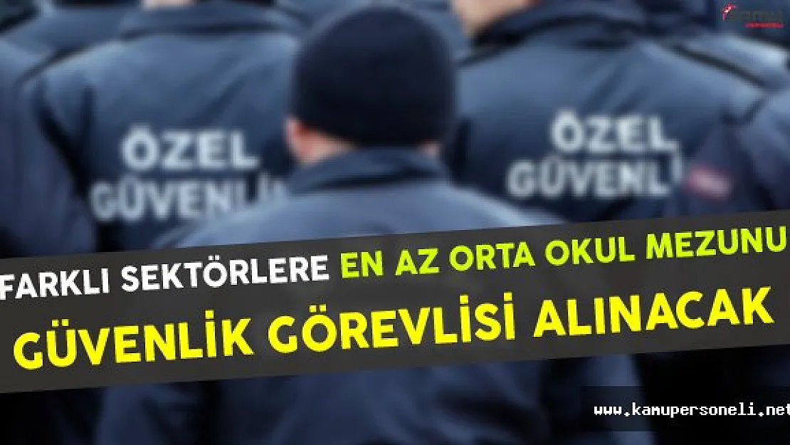 Farklı Sektörlere En Az Ortaokul Mezunu Güvenlik Görevlisi Alınacak
