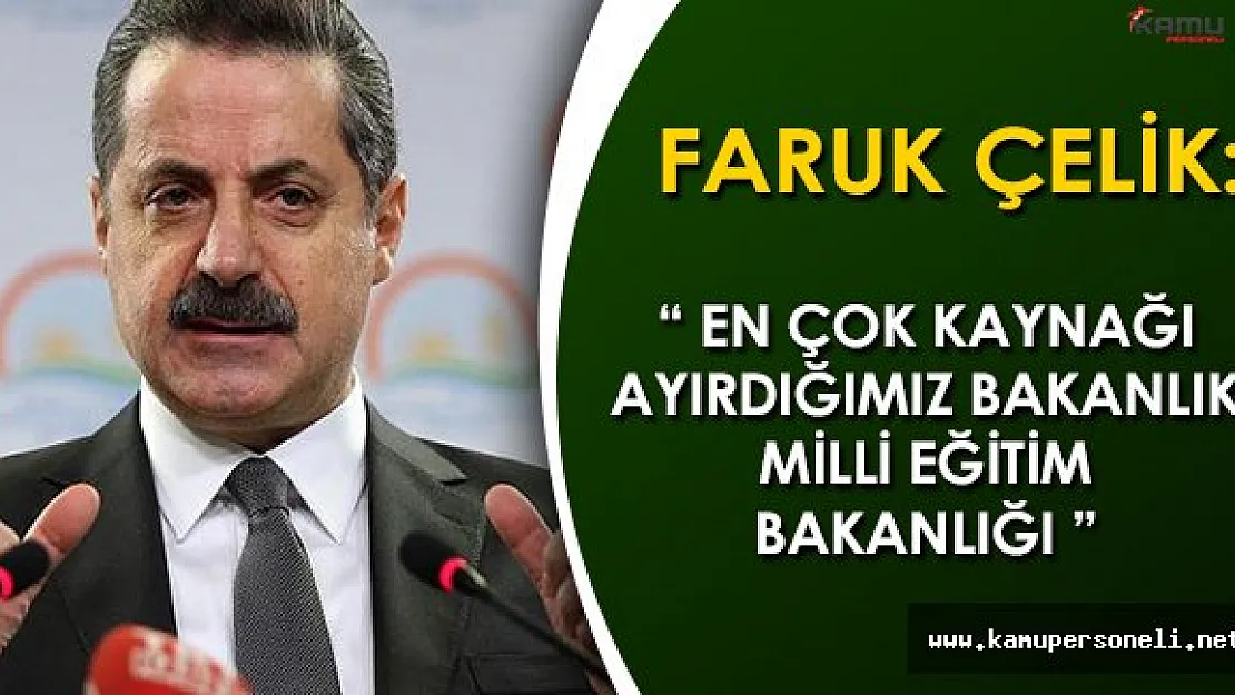 Faruk Çelik: &quot10 yıldır en çok parayı Milli Eğitim Bakanlığı' na ayırıyoruz"