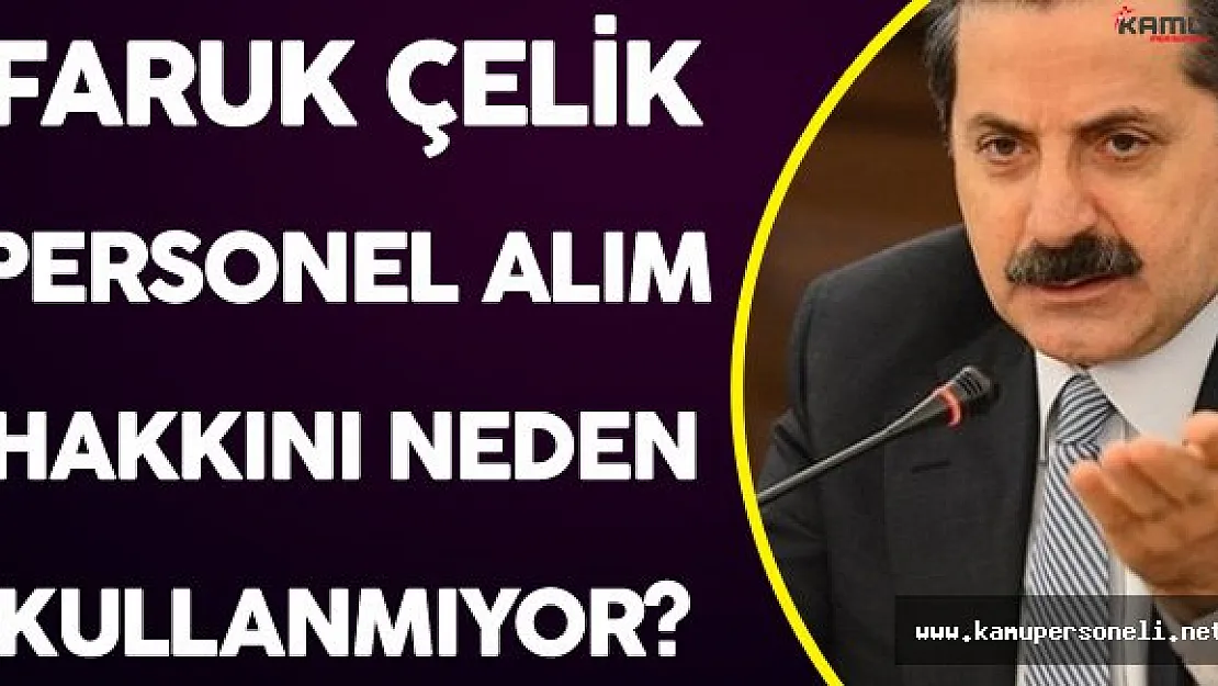 Faruk Çelik 2016 Bütçesinden Kalan Personel Alım Hakkını Neden Kullanmıyor?
