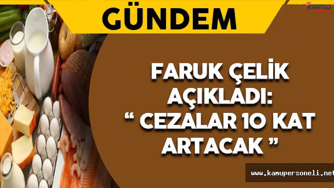 Faruk Çelik Açıkladı: " Cezalar 10 Kat Artacak ! "