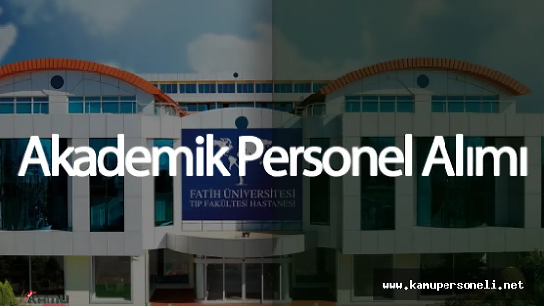 Fatih Üniversitesi Akademik Personel Alımı Yapacak