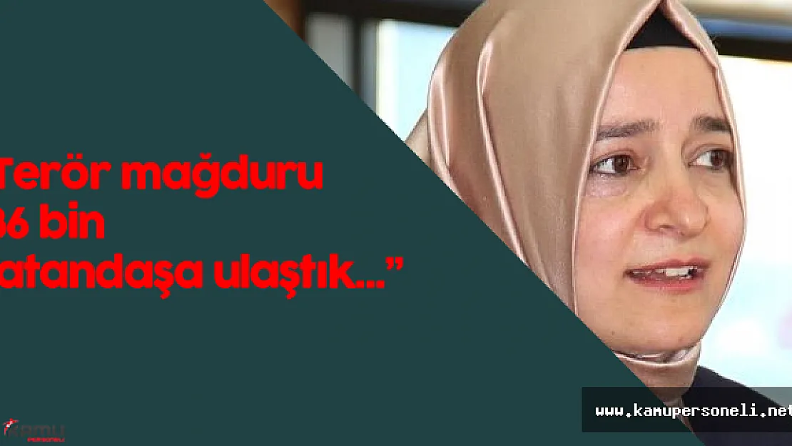 Fatma Betül Sayan Kaya: " Terör Mağduru 186 bin 777 Vatandaşa Ulaştık"