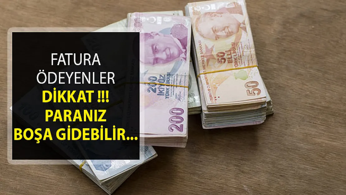 Fatura Ödeme İşlemleri Hakkında Flaş Açıklama! Paralarınız Boşa Gidebilir