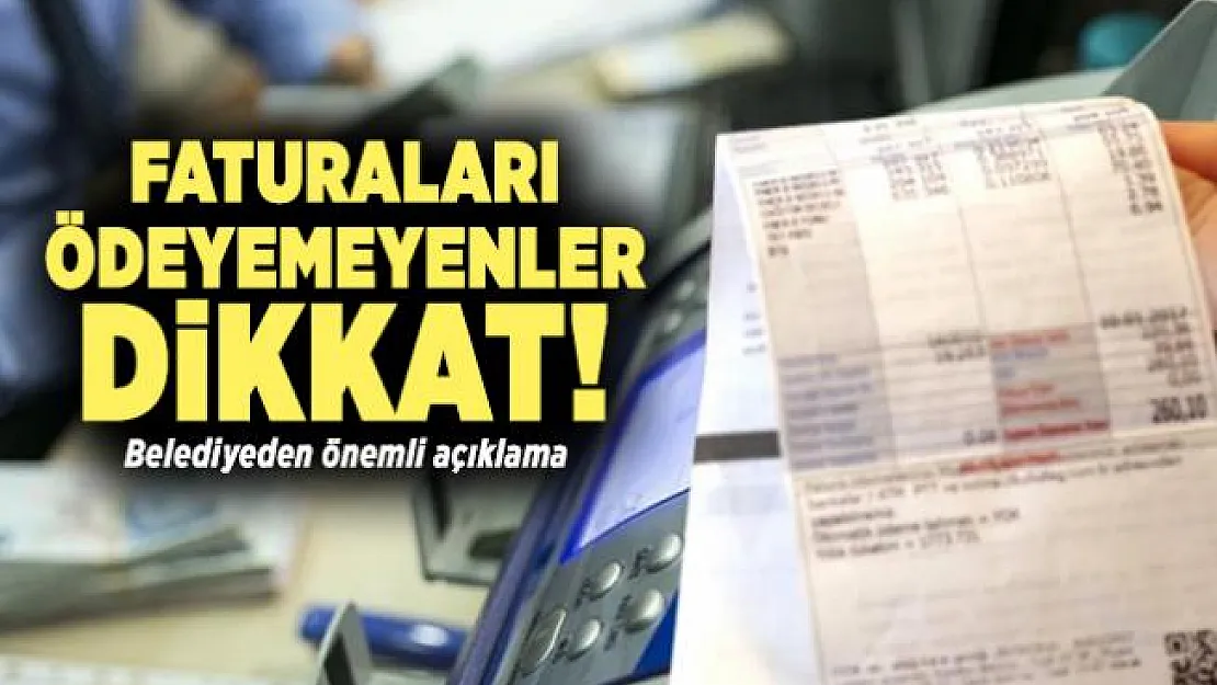 Faturaları ödeyemeyenler dikkat! Belediyeden önemli açıklama