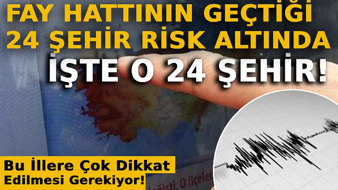 Fay Hattının Geçtiği 24 Şehir Risk Altında: İşte O 24 Şehir!