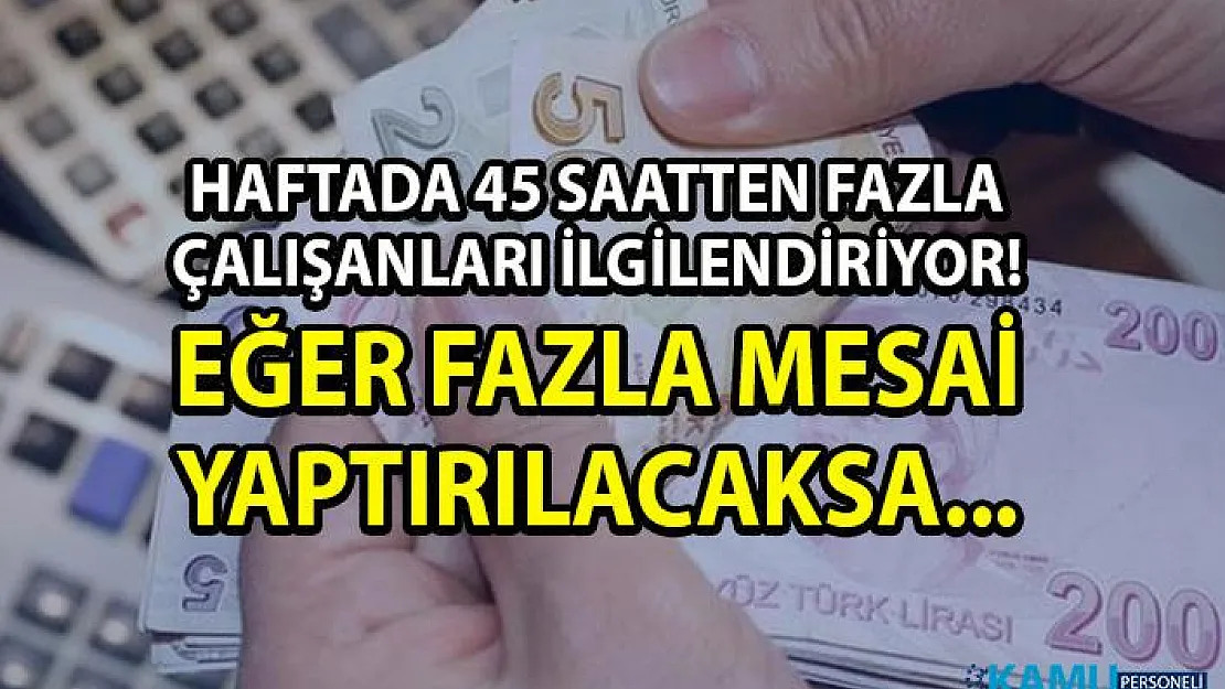 Fazla mesai yaptırma koşulları! Haftalık 45 saatten fazla çalıştırmanın şartları nelerdir?