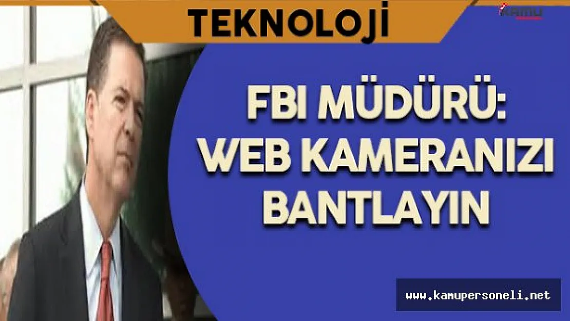 FBI Müdürü: " Bilgisayarlarınızın web kameralarını bantlayın. "
