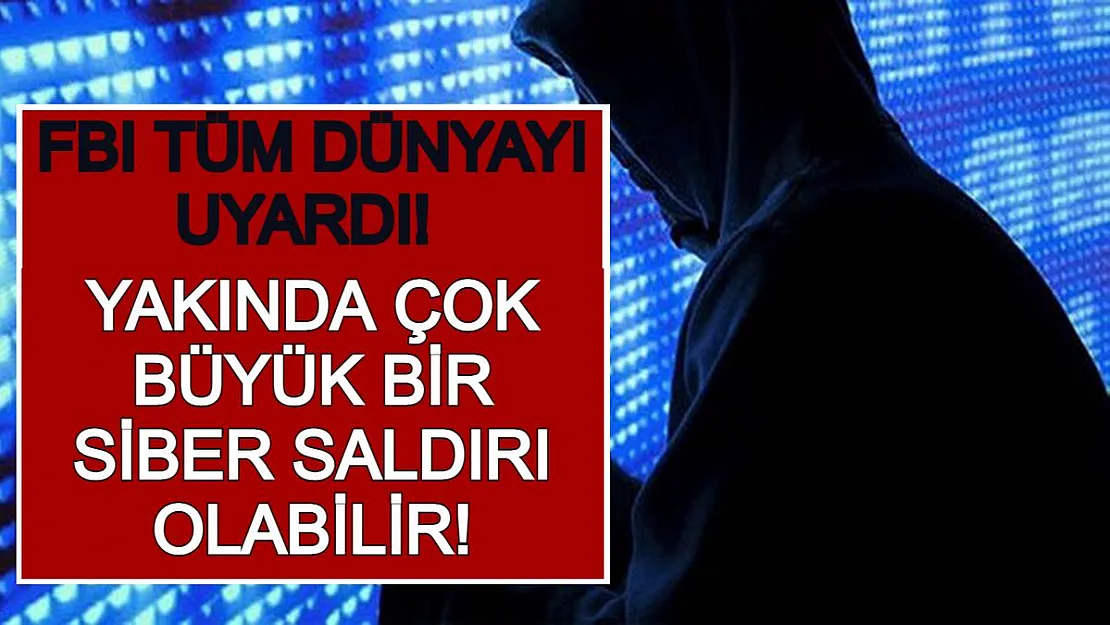 FBI Tüm Dünyayı Uyardı! Yakında Çok Büyük Bir Siber Saldırı Olabilir!