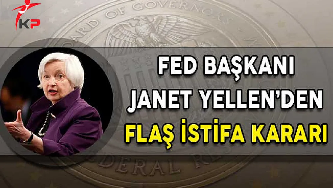 Fed Başkanı Janet Yellen'den Flaş İstifa Kararı!